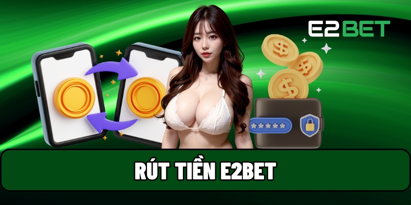 Cách Rút Tiền E2BET – Nhanh Gọn, Không Trễ Hạn 1 rút tiền E2BET