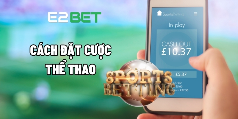Cách Đặt Cược Thể Thao Thông Minh Gia Tăng Tỷ Lệ Thắng Tại E2BET 1 cách đặt cược